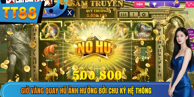 Giờ vàng quay hũ ảnh hưởng bởi chu kỳ hệ thống 