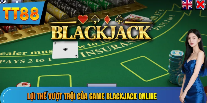 Lợi thế vượt trội của game Blackjack TT88