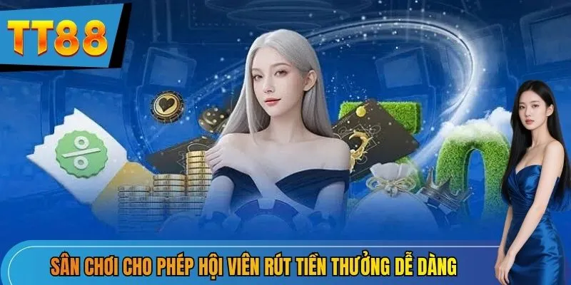 Sân chơi cho phép hội viên rút tiền thưởng dễ dàng
